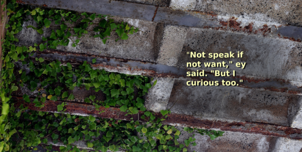 Ivy growing over a brick wall. Text reads: "Not speak if not want to," ey said, "but I curious too."