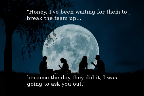 Silhouettes of four people talking, backed by a giant moon. "Honey, I've been waiting for them to break the team up... because they day they did it, I was going to ask you out."