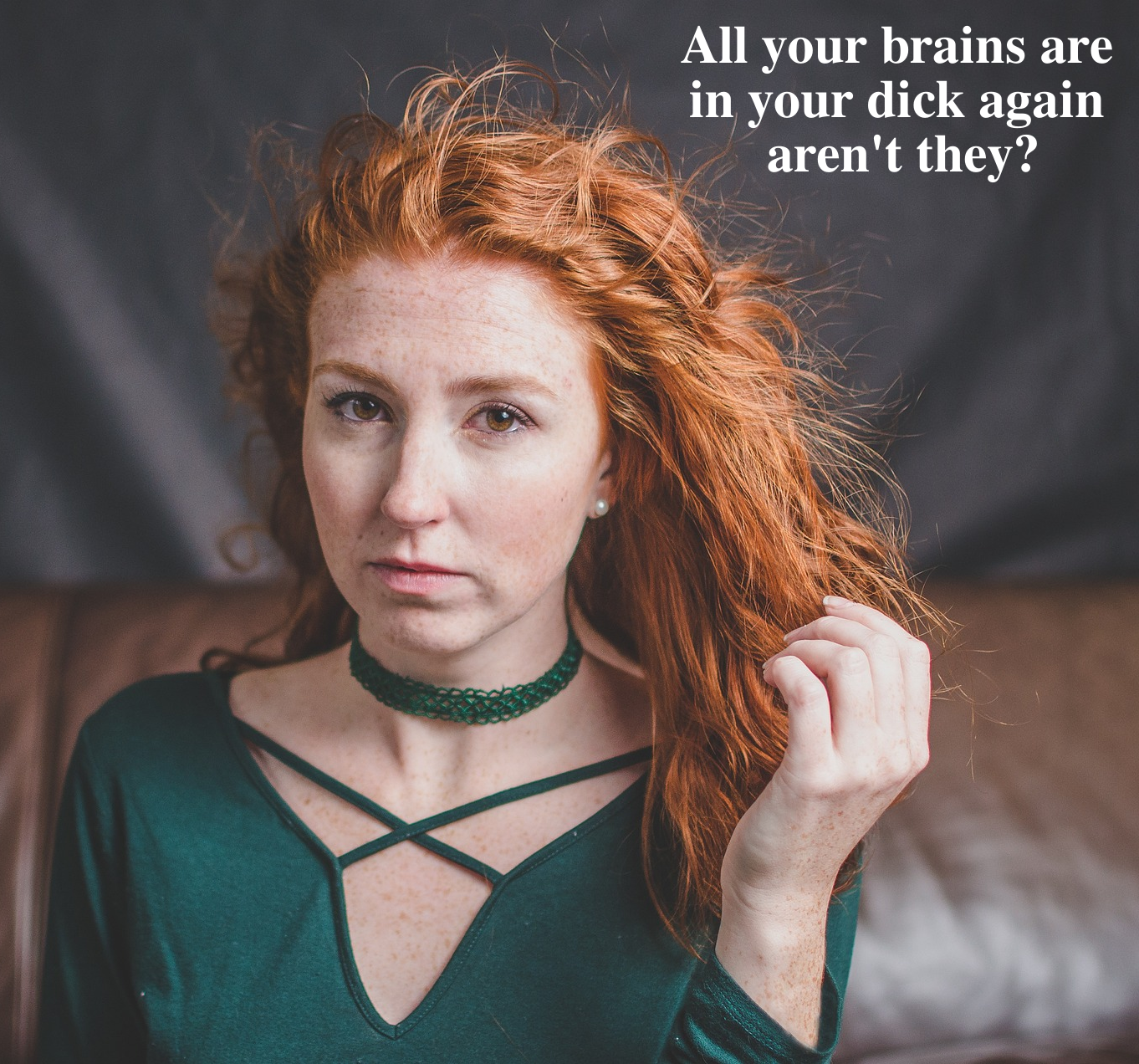 Photograph of a redheaded woman representing Moira from Meadowsweet. Text: All you brains are in your dick again, aren't they?